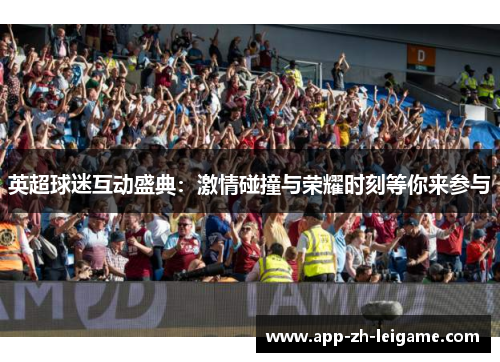 英超球迷互动盛典：激情碰撞与荣耀时刻等你来参与