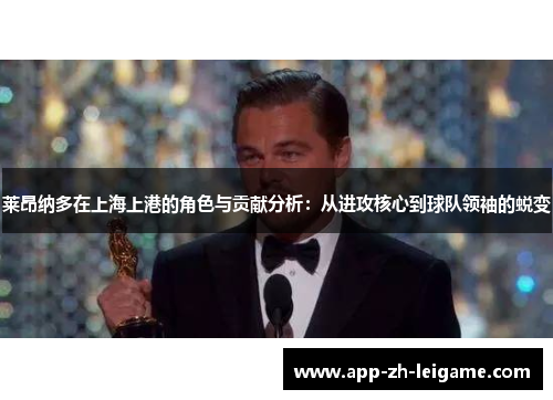 莱昂纳多在上海上港的角色与贡献分析：从进攻核心到球队领袖的蜕变
