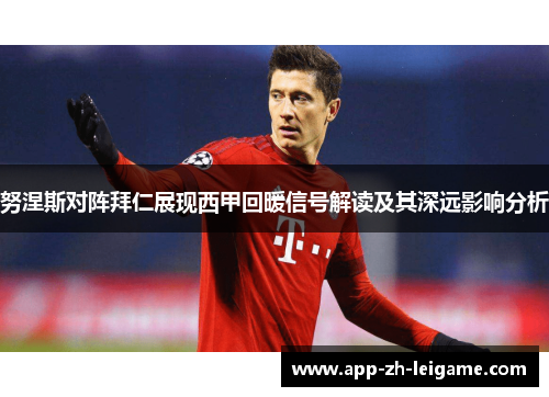 努涅斯对阵拜仁展现西甲回暖信号解读及其深远影响分析